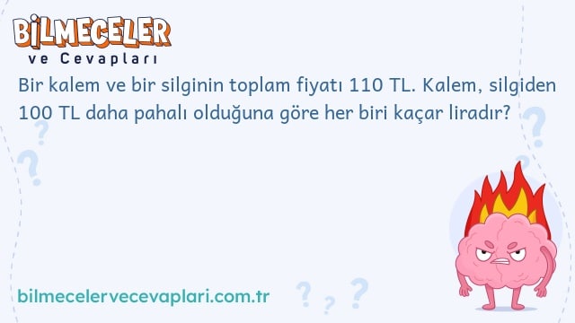 Bir kalem ve bir silginin toplam fiyatı 110 TL. Kalem, silgiden 100 TL daha pahalı olduğuna göre her biri kaçar liradır?