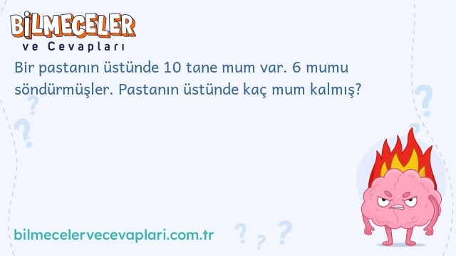 Bir pastanın üstünde 10 tane mum var. 6 mumu söndürmüşler. Pastanın üstünde kaç mum kalmış?