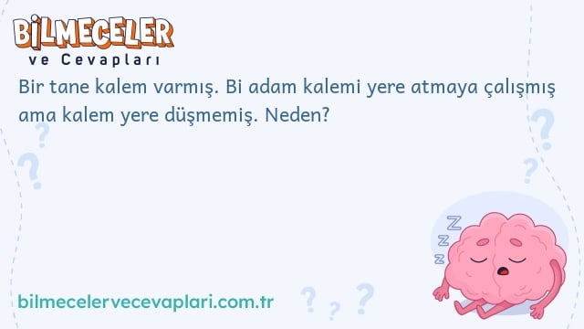 Bir tane kalem varmış. Bi adam kalemi yere atmaya çalışmış ama kalem yere düşmemiş. Neden?