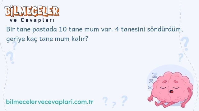 Bir tane pastada 10 tane mum var. 4 tanesini söndürdüm, geriye kaç tane mum kalır?