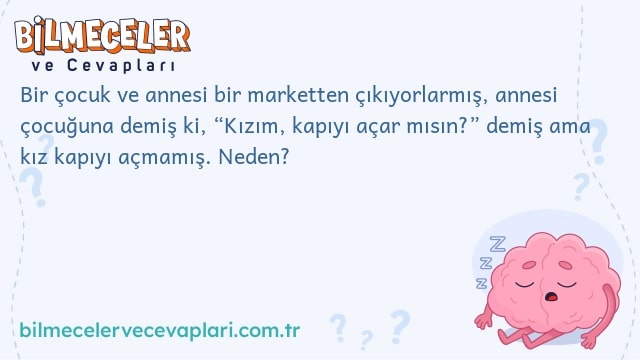 Bir çocuk ve annesi bir marketten çıkıyorlarmış, annesi çocuğuna demiş ki, “Kızım, kapıyı açar mısın?” demiş ama kız kapıyı açmamış. Neden?