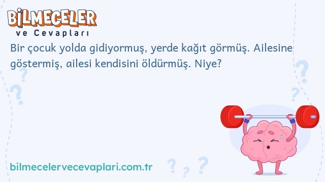 Bir çocuk yolda gidiyormuş, yerde kağıt görmüş. Ailesine göstermiş, ailesi kendisini öldürmüş. Niye?