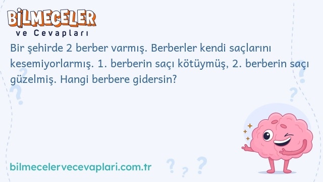 Bir şehirde 2 berber varmış. Berberler kendi saçlarını kesemiyorlarmış. 1. berberin saçı kötüymüş, 2. berberin saçı güzelmiş. Hangi berbere gidersin?