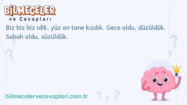 Biz biz biz idik, yüz on tane kızdık. Gece oldu, düzüldük. Sabah oldu, süzüldük.