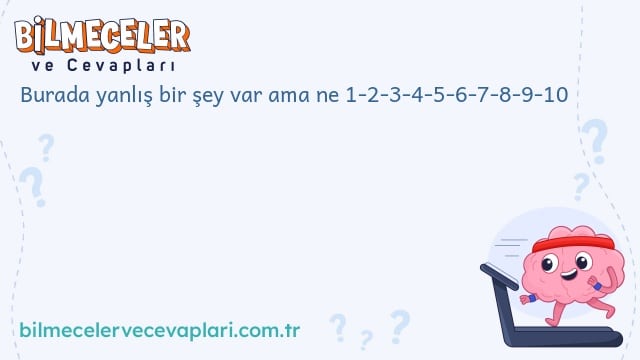 Burada yanlış bir şey var ama ne 1-2-3-4-5-6-7-8-9-10