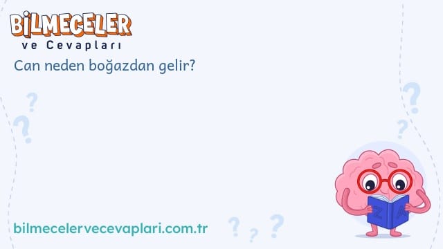 Can neden boğazdan gelir?