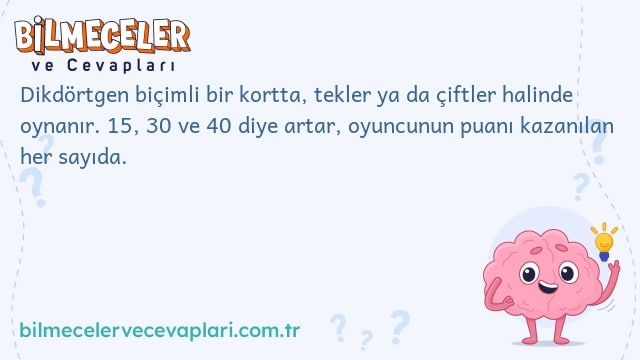 Dikdörtgen biçimli bir kortta, tekler ya da çiftler halinde oynanır. 15, 30 ve 40 diye artar, oyuncunun puanı kazanılan her sayıda.