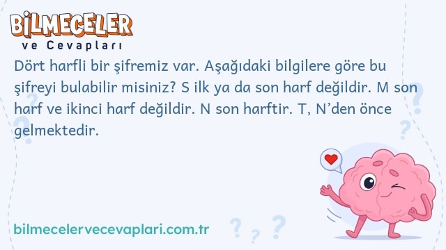 Dört harfli bir şifremiz var. Aşağıdaki bilgilere göre bu şifreyi bulabilir misiniz? S ilk ya da son harf değildir. M son harf ve ikinci harf değildir. N son harftir. T, N’den önce gelmektedir.