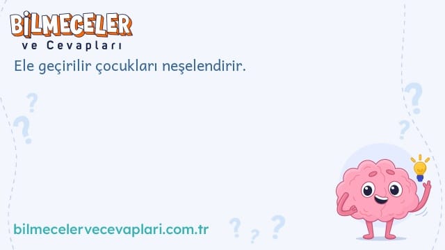 Ele geçirilir çocukları neşelendirir.