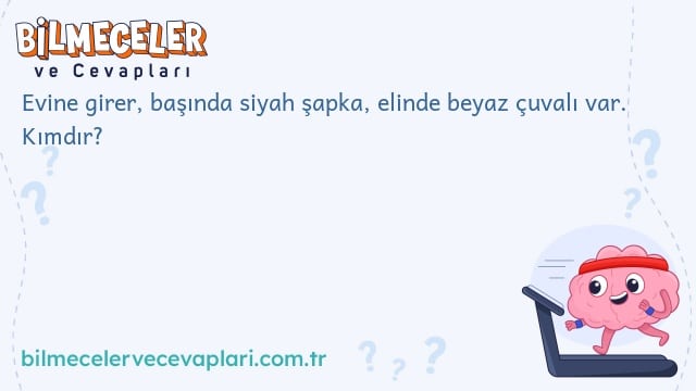 Evine girer, başında siyah şapka, elinde beyaz çuvalı var. Kımdır?