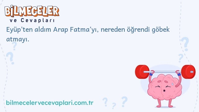 Eyüp’ten aldım Arap Fatma’yı, nereden öğrendi göbek atmayı.