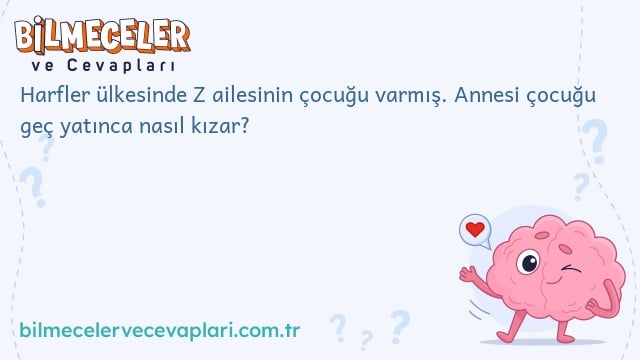 Harfler ülkesinde Z ailesinin çocuğu varmış. Annesi çocuğu geç yatınca nasıl kızar?