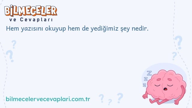 Hem yazısını okuyup hem de yediğimiz şey nedir.