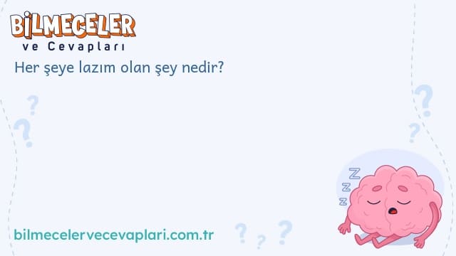 Her şeye lazım olan şey nedir?