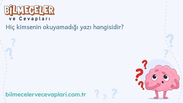 Hiç kimsenin okuyamadığı yazı hangisidir?