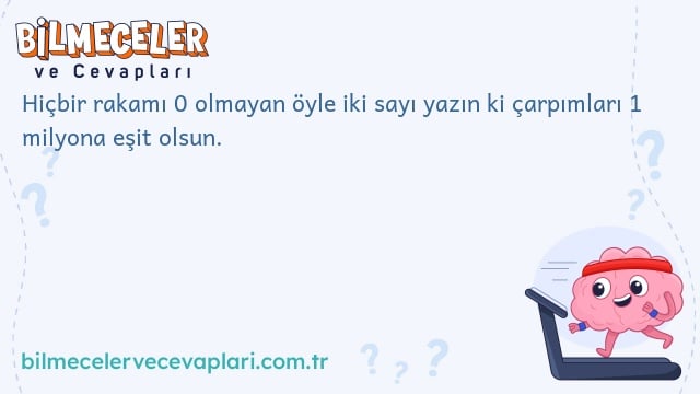 Hiçbir rakamı 0 olmayan öyle iki sayı yazın ki çarpımları 1 milyona eşit olsun.