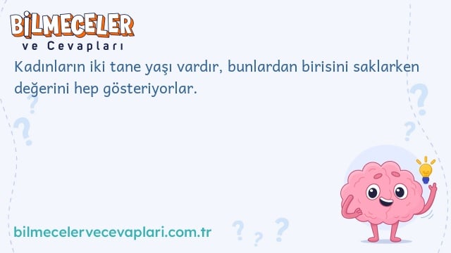 Kadınların iki tane yaşı vardır, bunlardan birisini saklarken değerini hep gösteriyorlar.