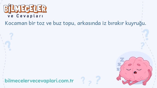 Kocaman bir toz ve buz topu, arkasında iz bırakır kuyruğu.