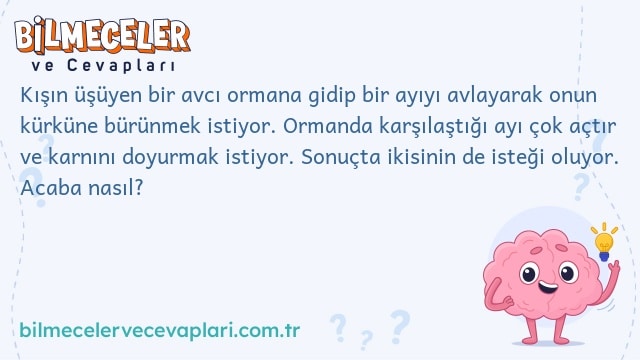 Kışın üşüyen bir avcı ormana gidip bir ayıyı avlayarak onun kürküne bürünmek istiyor. Ormanda karşılaştığı ayı çok açtır ve karnını doyurmak istiyor. Sonuçta ikisinin de isteği oluyor. Acaba nasıl?