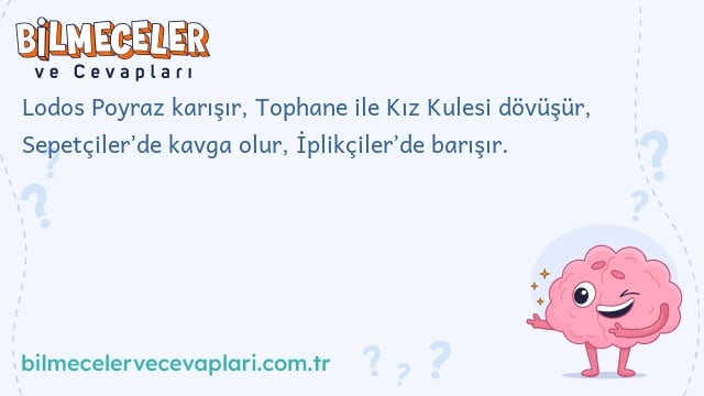 Lodos Poyraz karışır, Tophane ile Kız Kulesi dövüşür, Sepetçiler’de kavga olur, İplikçiler’de barışır.