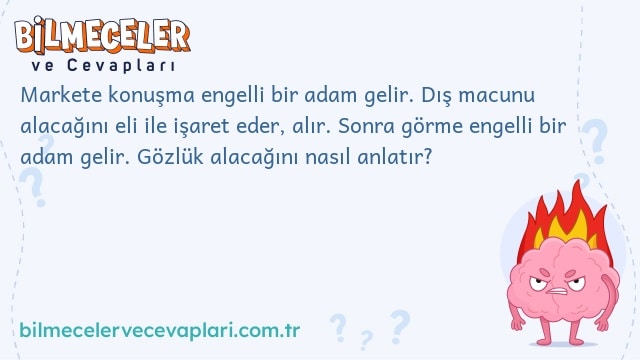 Markete konuşma engelli bir adam gelir. Dış macunu alacağını eli ile işaret eder, alır. Sonra görme engelli bir adam gelir. Gözlük alacağını nasıl anlatır?