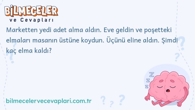 Marketten yedi adet alma aldın. Eve geldin ve poşetteki elmaları masanın üstüne koydun. Üçünü eline aldın. Şimdi kaç elma kaldı?