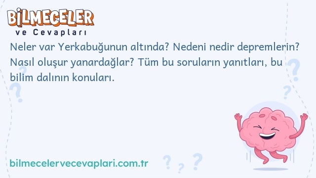 Neler var Yerkabuğunun altında? Nedeni nedir depremlerin? Nasıl oluşur yanardağlar? Tüm bu soruların yanıtları, bu bilim dalının konuları.