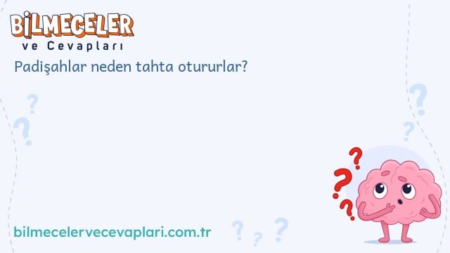 Padişahlar neden tahta otururlar?