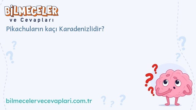 Pikachuların kaçı Karadenizlidir?