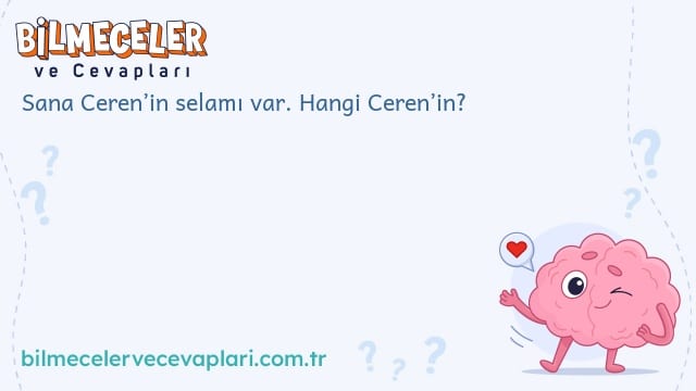 Sana Ceren’in selamı var. Hangi Ceren’in?