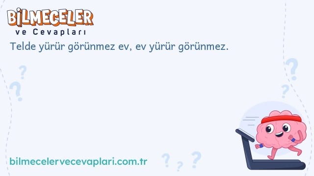 Telde yürür görünmez ev, ev yürür görünmez.