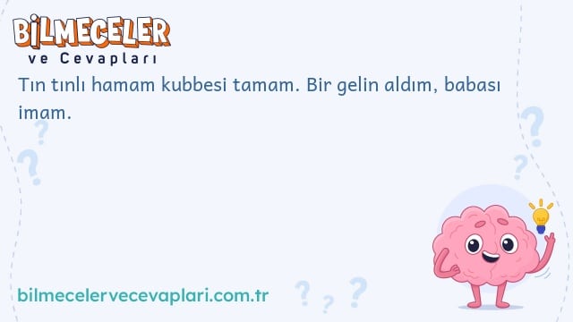 Tın tınlı hamam kubbesi tamam. Bir gelin aldım, babası imam.