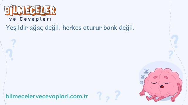 Yeşildir ağaç değil, herkes oturur bank değil.