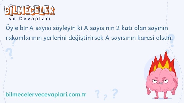 Öyle bir A sayısı söyleyin ki A sayısının 2 katı olan sayının rakamlarının yerlerini değiştirirsek A sayısının karesi olsun.