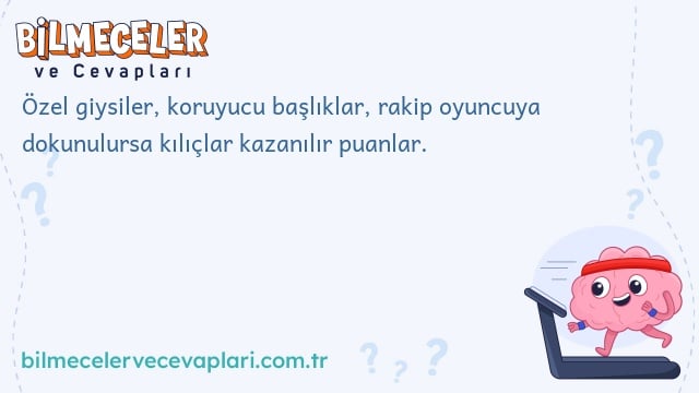 Özel giysiler, koruyucu başlıklar, rakip oyuncuya dokunulursa kılıçlar kazanılır puanlar.