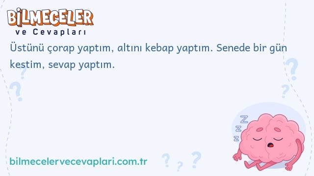 Üstünü çorap yaptım, altını kebap yaptım. Senede bir gün kestim, sevap yaptım.