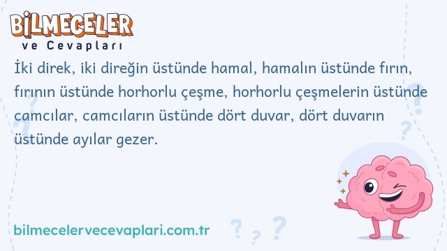 İki direk, iki direğin üstünde hamal, hamalın üstünde fırın, fırının üstünde horhorlu çeşme, horhorlu çeşmelerin üstünde camcılar, camcıların üstünde dört duvar, dört duvarın üstünde ayılar gezer.