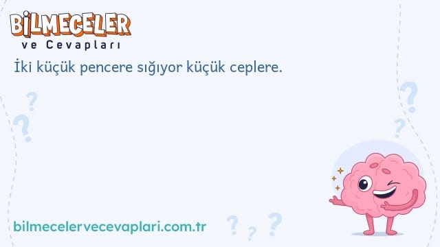 İki küçük pencere sığıyor küçük ceplere.