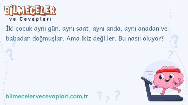 İki çocuk aynı gün, aynı saat, aynı anda, aynı anadan ve babadan doğmuşlar. Ama ikiz değiller. Bu nasıl oluyor?