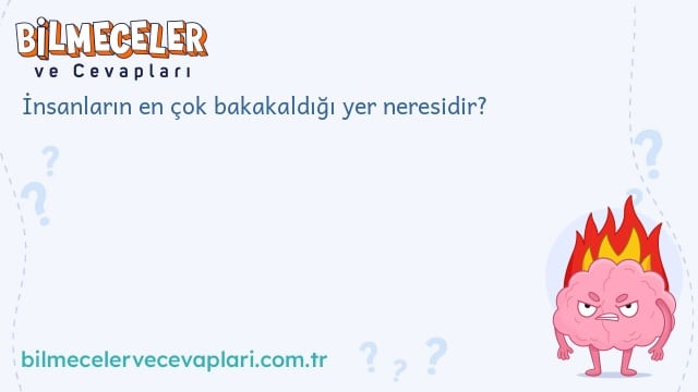 İnsanların en çok bakakaldığı yer neresidir?