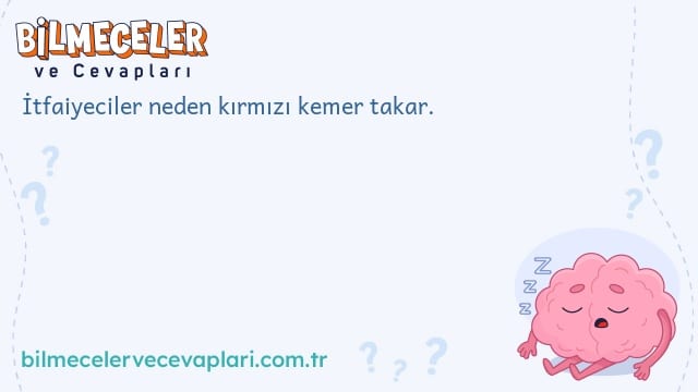 İtfaiyeciler neden kırmızı kemer takar.