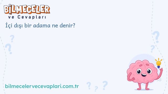 İçi dışı bir adama ne denir?