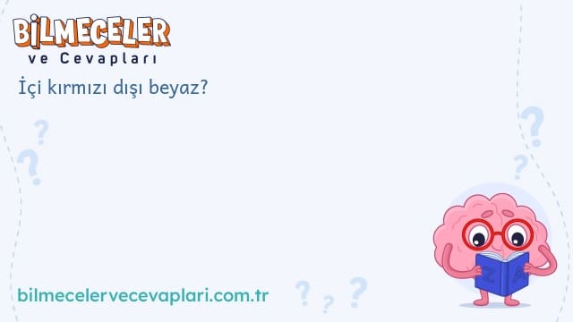 İçi kırmızı dışı beyaz?