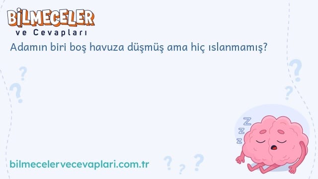 Adamın biri boş havuza düşmüş ama hiç ıslanmamış?