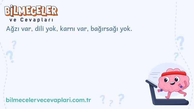 Ağzı var, dili yok, karnı var, bağırsağı yok.