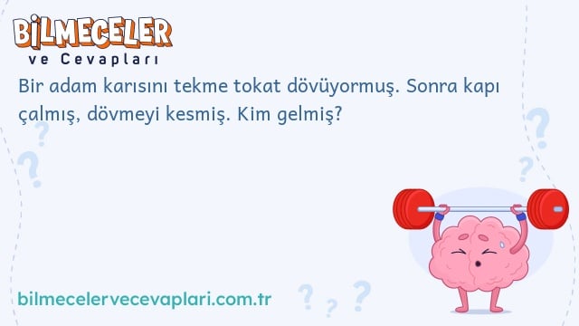 Bir adam karısını tekme tokat dövüyormuş. Sonra kapı çalmış, dövmeyi kesmiş. Kim gelmiş?