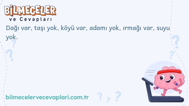 Dağı var, taşı yok, köyü var, adamı yok, ırmağı var, suyu yok.