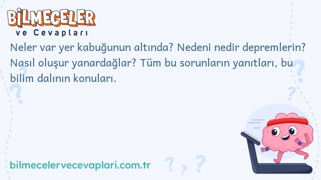 Neler var yer kabuğunun altında? Nedeni nedir depremlerin? Nasıl oluşur yanardağlar? Tüm bu sorunların yanıtları, bu bilim dalının konuları.