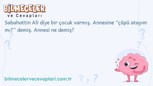 Sabahattin Ali diye bir çocuk varmış. Annesine “çöpü atayım mı?” demiş. Annesi ne demiş?