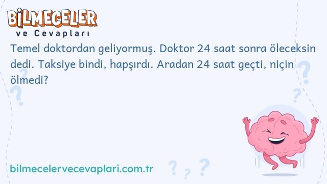 Temel doktordan geliyormuş. Doktor 24 saat sonra öleceksin dedi. Taksiye bindi, hapşırdı. Aradan 24 saat geçti, niçin ölmedi?